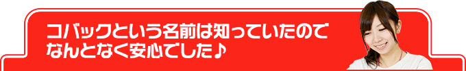 コバックという名前は知っていたのでなんとなく安心でした♪